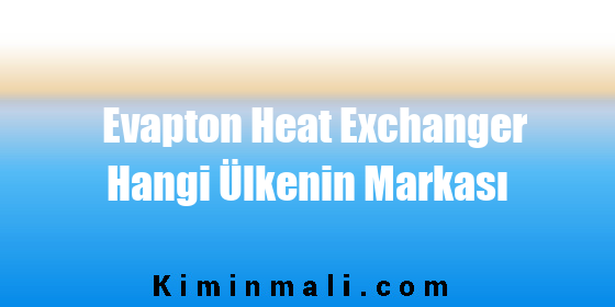 Evapton Heat Exchanger Hangi Ülkenin Markası