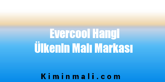 Evercool Hangi Ülkenin Malı Markası