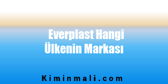 Everplast Hangi Ülkenin Markası