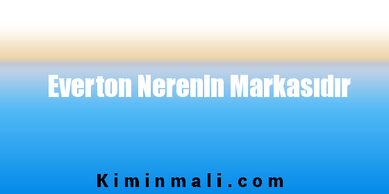 Everton Nerenin Markasıdır