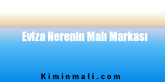 Eviza Nerenin Malı Markası