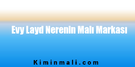 Evy Layd Nerenin Malı Markası