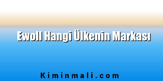 Ewoll Hangi Ülkenin Markası Ewoll Hangi Ülkenin Markası