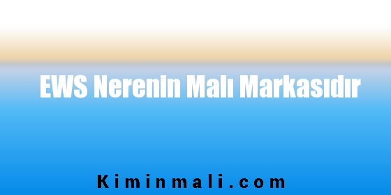 EWS Nerenin Malı Markasıdır