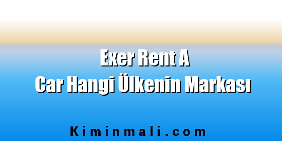 Exer Rent A Car Hangi Ülkenin Markası