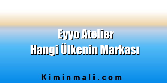 Eyyo Atelier Hangi Ülkenin Markası