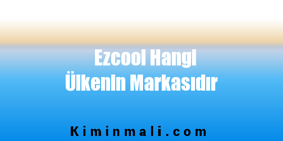 Ezcool Hangi Ülkenin Markasıdır