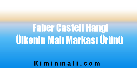 Faber Castell Hangi Ülkenin Malı Markası Ürünü