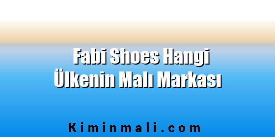 Fabi Shoes Hangi Ülkenin Malı Markası