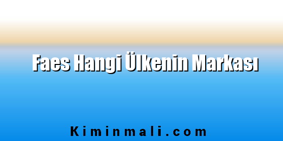 Faes Hangi Ülkenin Markası Faes Hangi Ülkenin Markası