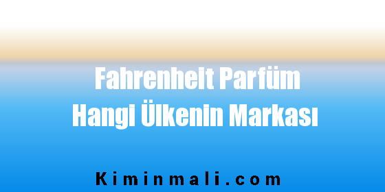 Fahrenheit Parfüm Hangi Ülkenin Markası