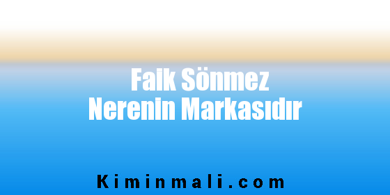 Faik Sönmez Nerenin Markasıdır