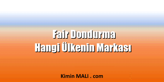 Fair Dondurma Hangi Ülkenin Markası