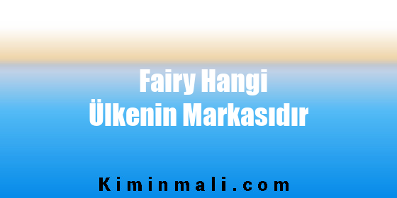 Fairy Hangi Ülkenin Markasıdır