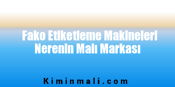 Fako Etiketleme Makineleri Nerenin Malı Markası