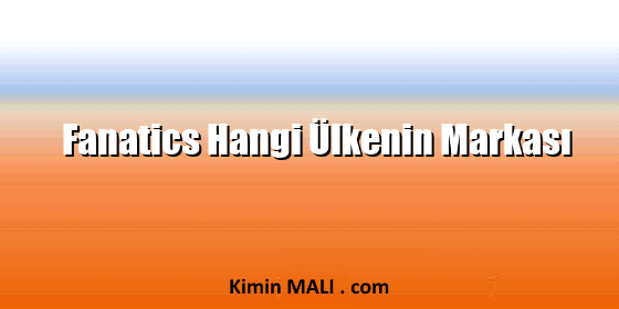 Fanatics Hangi Ülkenin Markası Fanatics Hangi Ülkenin Markası
