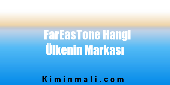 FarEasTone Hangi Ülkenin Markası