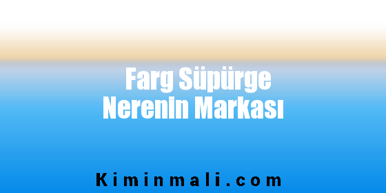 Farg Süpürge Nerenin Markası