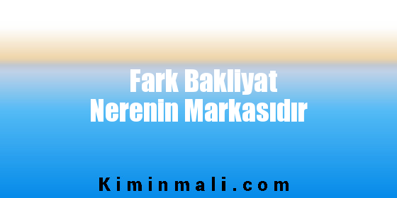 Fark Bakliyat Nerenin Markasıdır