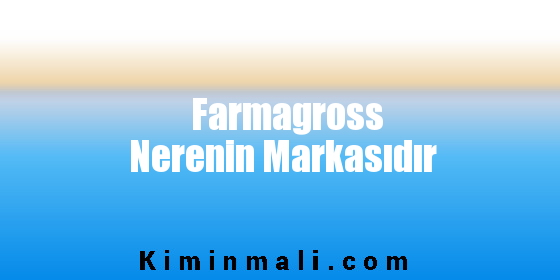 Farmagross Nerenin Markasıdır