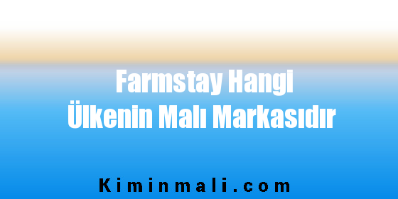 Farmstay Hangi Ülkenin Malı Markasıdır