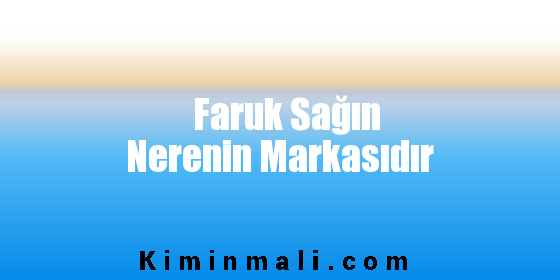 Faruk Sağın Nerenin Markasıdır