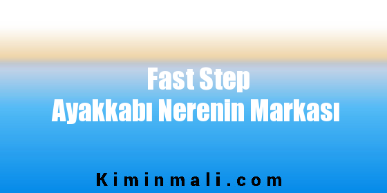 Fast Step Ayakkabı Nerenin Markası