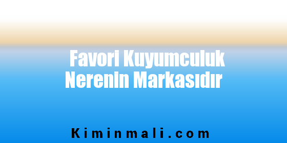 Favori Kuyumculuk Nerenin Markasıdır