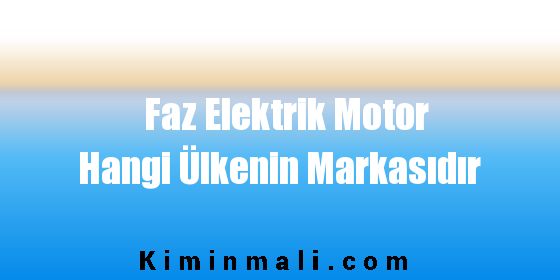 Faz Elektrik Motor Hangi Ülkenin Markasıdır