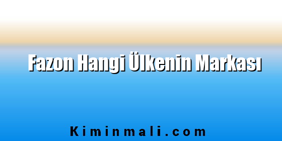 Fazon Hangi Ülkenin Markası Fazon Hangi Ülkenin Markası