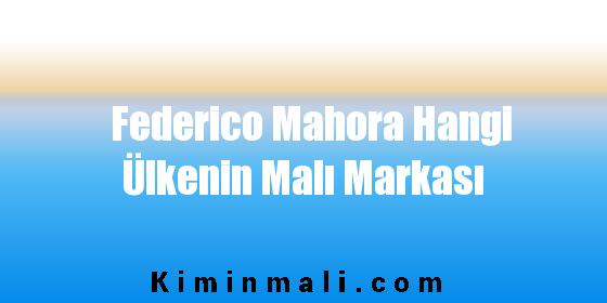 Federico Mahora Hangi Ülkenin Malı Markası