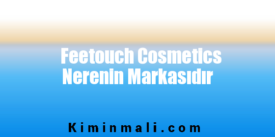 Feetouch Cosmetics Nerenin Markasıdır