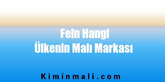 Fein Hangi Ülkenin Malı Markası