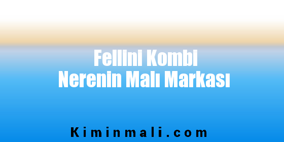 Fellini Kombi Nerenin Malı Markası