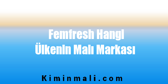 Femfresh Hangi Ülkenin Malı Markası