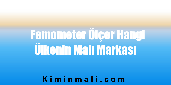 Femometer Ölçer Hangi Ülkenin Malı Markası