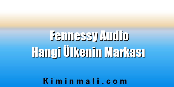 Fennessy Audio Hangi Ülkenin Markası Fennessy Audio Hangi Ülkenin Markası