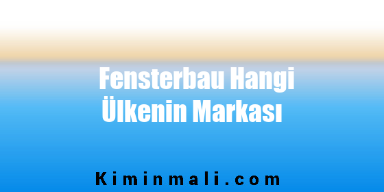 Fensterbau Hangi Ülkenin Markası