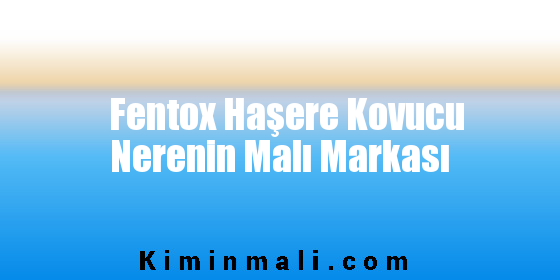 Fentox Haşere Kovucu Nerenin Malı Markası