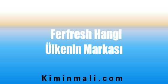 Ferfresh Hangi Ülkenin Markası