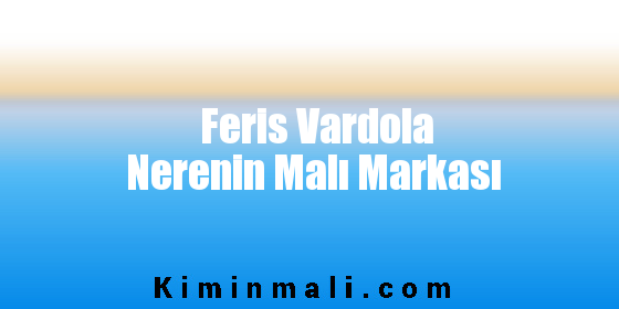 Feris Vardola Nerenin Malı Markası