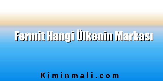 Fermit Hangi Ülkenin Markası