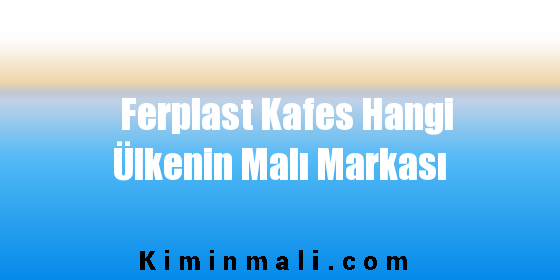 Ferplast Kafes Hangi Ülkenin Malı Markası