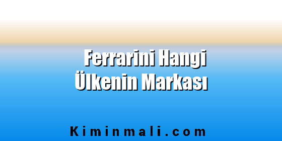 Ferrarini Hangi Ülkenin Markası