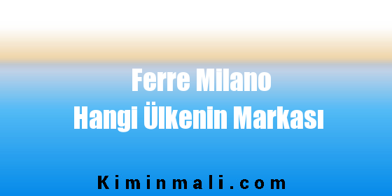 Ferre Milano Hangi Ülkenin Markası