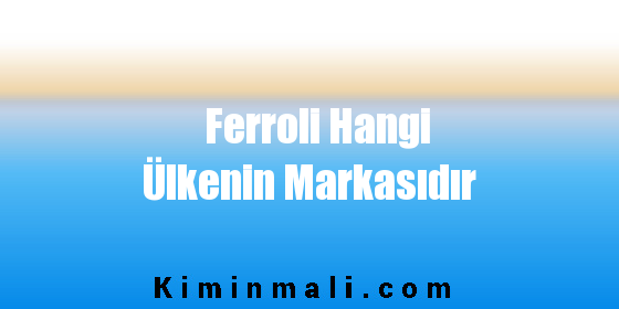 Ferroli Hangi Ülkenin Markasıdır