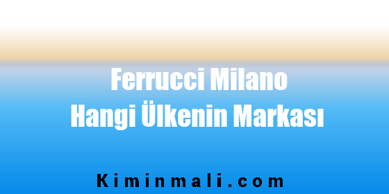 Ferrucci Milano Hangi Ülkenin Markası