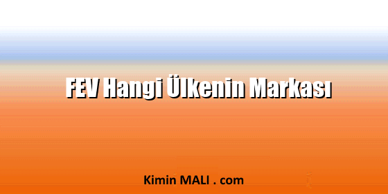 FEV Hangi Ülkenin Markası FEV Hangi Ülkenin Markası