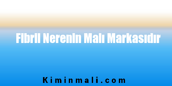 Fibril Nerenin Malı Markasıdır