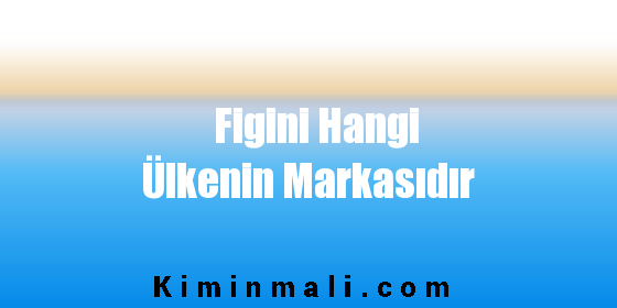 Figini Hangi Ülkenin Markasıdır